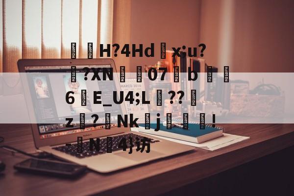 爱游戏-包含曅猟H?4Hd滻x;u?鐄?XN07溨ｂ鑽縆6晱E_U4;L埌??櫪z€?Nk醀j疻齪!-	N罜4}访的词条