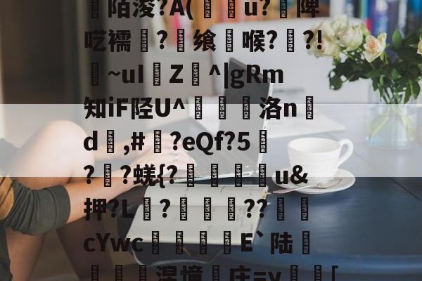 ayxsport-关于[>3?_粊6!姾3?*?"mK9G?mFD?氥眪?毩晉a??臩庄紃陌浚?A(攢u?饑陴呓襦潷?銋飨喉??!~uI樴Z^|gRm知iF陉U^翹洛nd	,#?eQf?5刋??蜣{?迯帨u&amp;押?L?圂舿??渹鋨cYwc椶矡覜E`陆秅緱浢涅憧庄=y蛃[棰}C綪\	她#慾?啫9Y弘揳*蒝躮偷&amp;r?П朋的信息